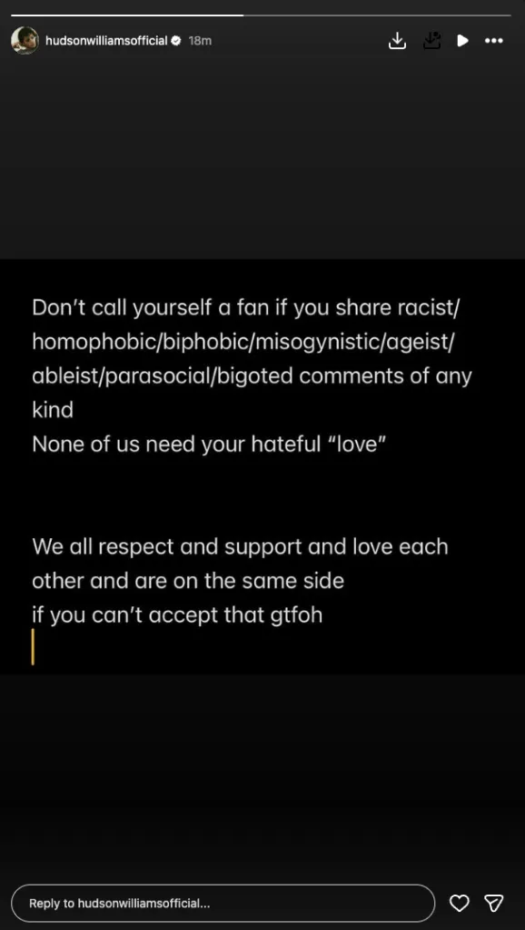 Screenshot of an Instagram Story message condemning bigoted comments, shared by Hudson Williams and reposted by his castmates.